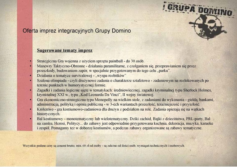 Działania o tematyce survivalowej - wyspa rozbitków Szalona olimpiada - czyli drużynowe zadania o charakterze sztafetowo - zadaniowym na rozlokowanych po terenie punktach w humorystycznej formie.