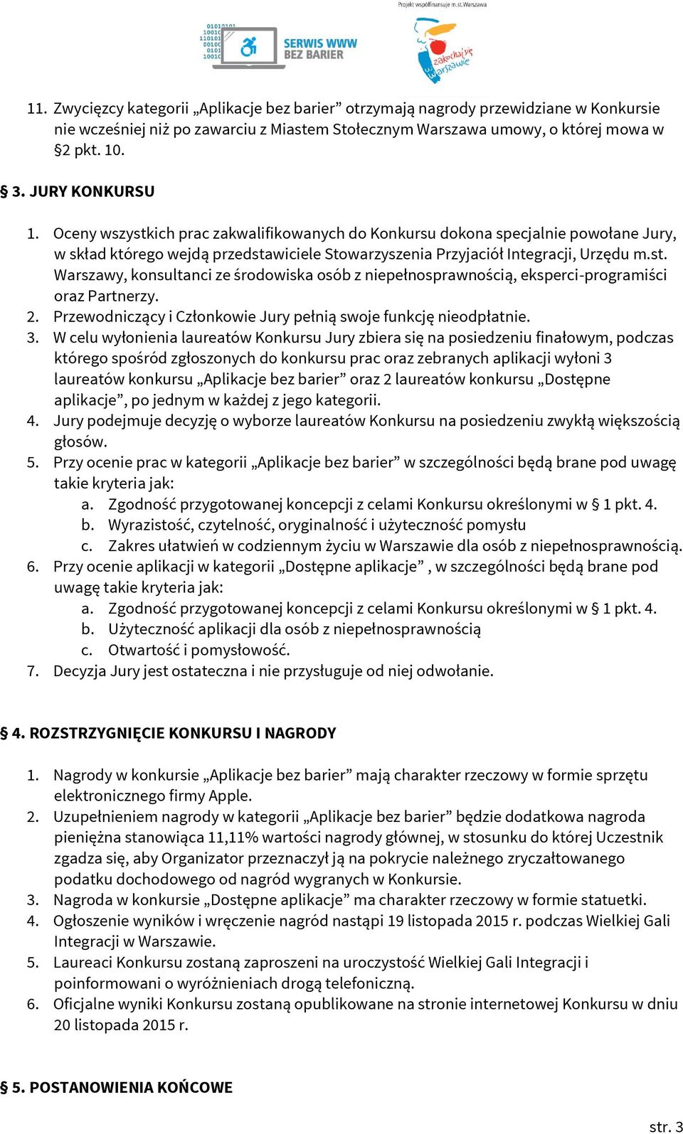 2. Przewodniczący i Członkowie Jury pełnią swoje funkcję nieodpłatnie. 3.