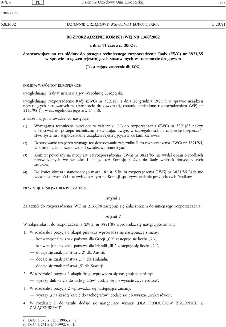 WSPÓLNOT EUROPEJSKICH, uwzględniając Traktat ustanawiający Wspólnotę Europejską, uwzględniając rozporządzenie Rady (EWG) nr 3821/85 z dnia 20 grudnia 1985 r.