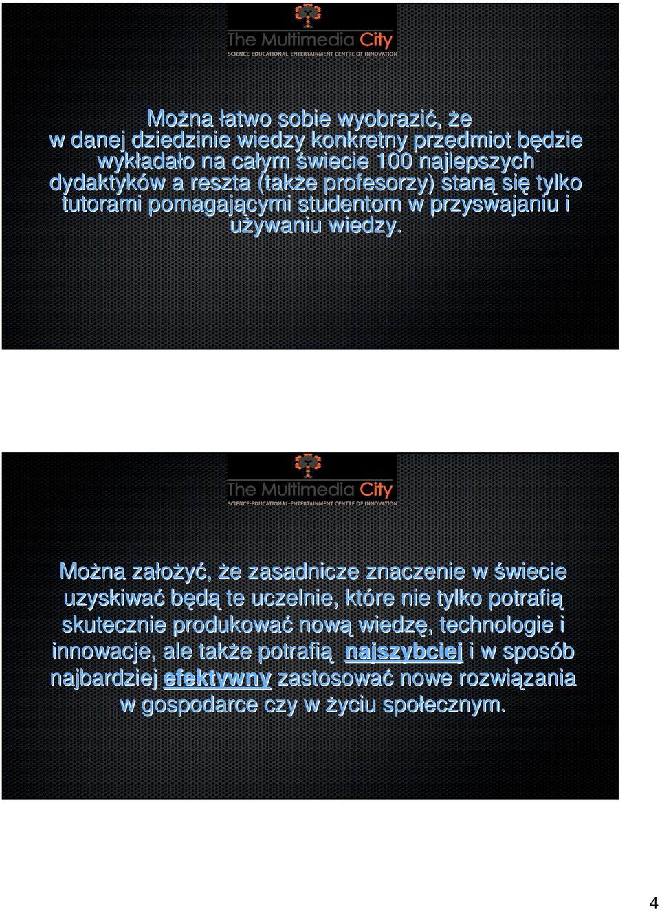 Można założyć, że e zasadnicze znaczenie w świecie uzyskiwać będą te uczelnie, które nie tylko potrafią skutecznie produkować nową wiedzę,,