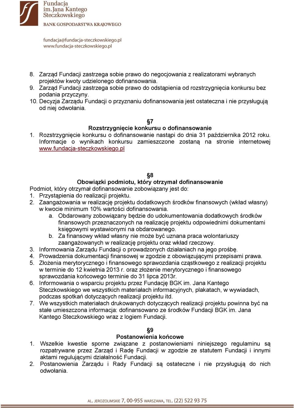 Decyzja Zarządu Fundacji o przyznaniu dofinansowania jest ostateczna i nie przysługują od niej odwołania. 7 Rozstrzygnięcie konkursu o dofinansowanie 1.