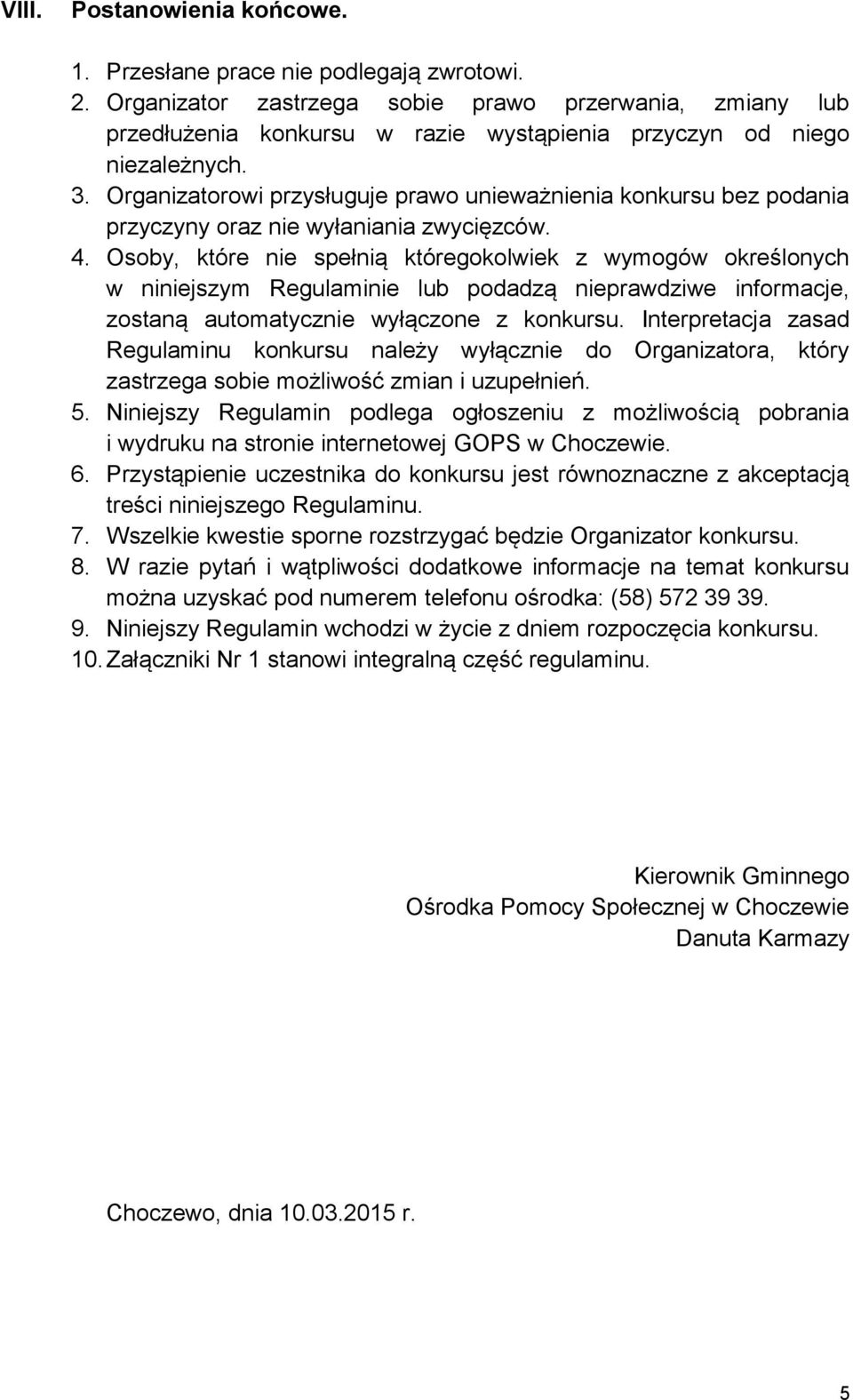 Organizatorowi przysługuje prawo unieważnienia konkursu bez podania przyczyny oraz nie wyłaniania zwycięzców. 4.