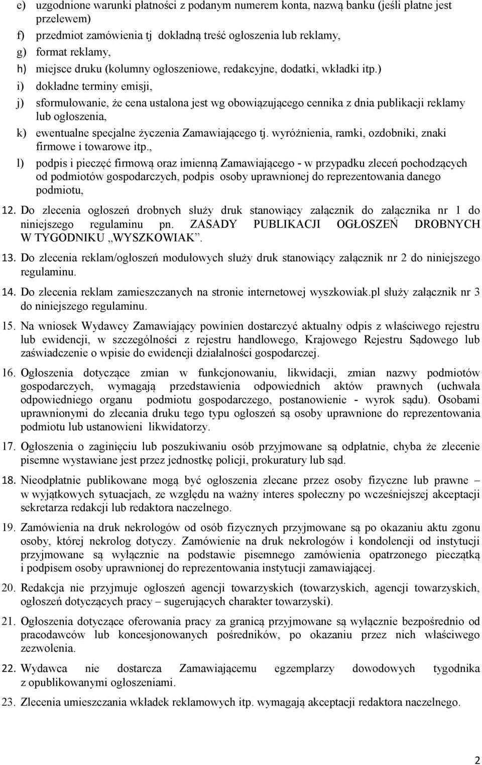 ) i) dokładne terminy emisji, j) sformułowanie, że cena ustalona jest wg obowiązującego cennika z dnia publikacji reklamy lub ogłoszenia, k) ewentualne specjalne życzenia Zamawiającego tj.