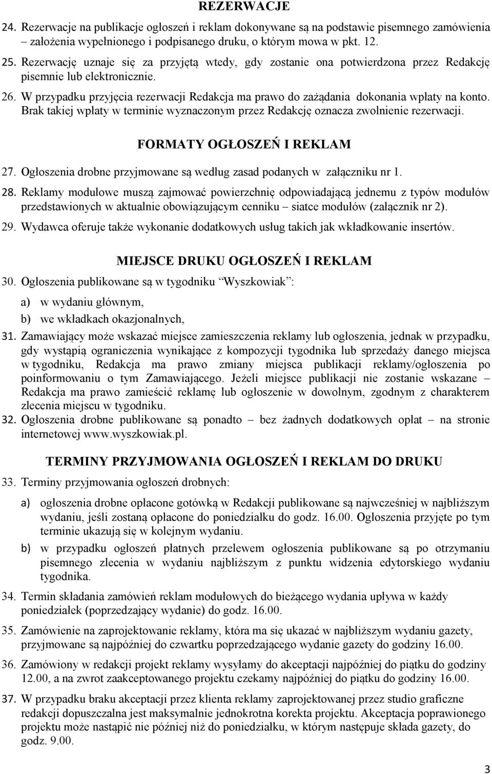 W przypadku przyjęcia rezerwacji Redakcja ma prawo do zażądania dokonania wpłaty na konto. Brak takiej wpłaty w terminie wyznaczonym przez Redakcję oznacza zwolnienie rezerwacji.