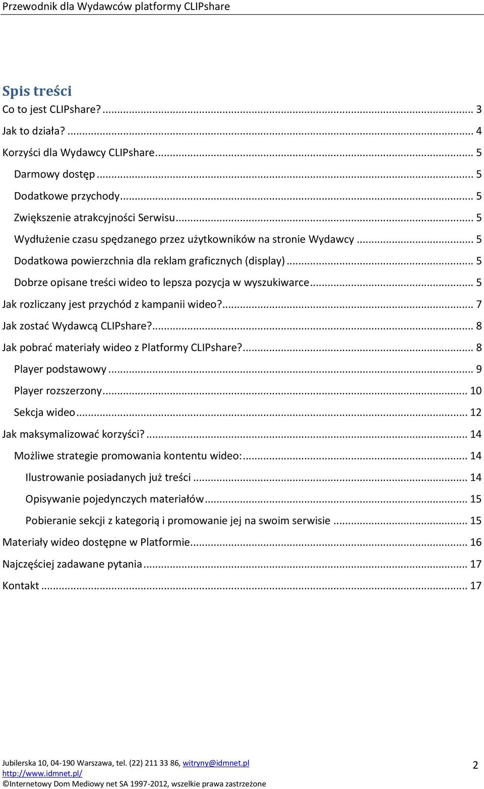 .. 5 Jak rozliczany jest przychód z kampanii wideo?... 7 Jak zostać Wydawcą CLIPshare?... 8 Jak pobrać materiały wideo z Platformy CLIPshare?... 8 Player podstawowy... 9 Player rozszerzony.