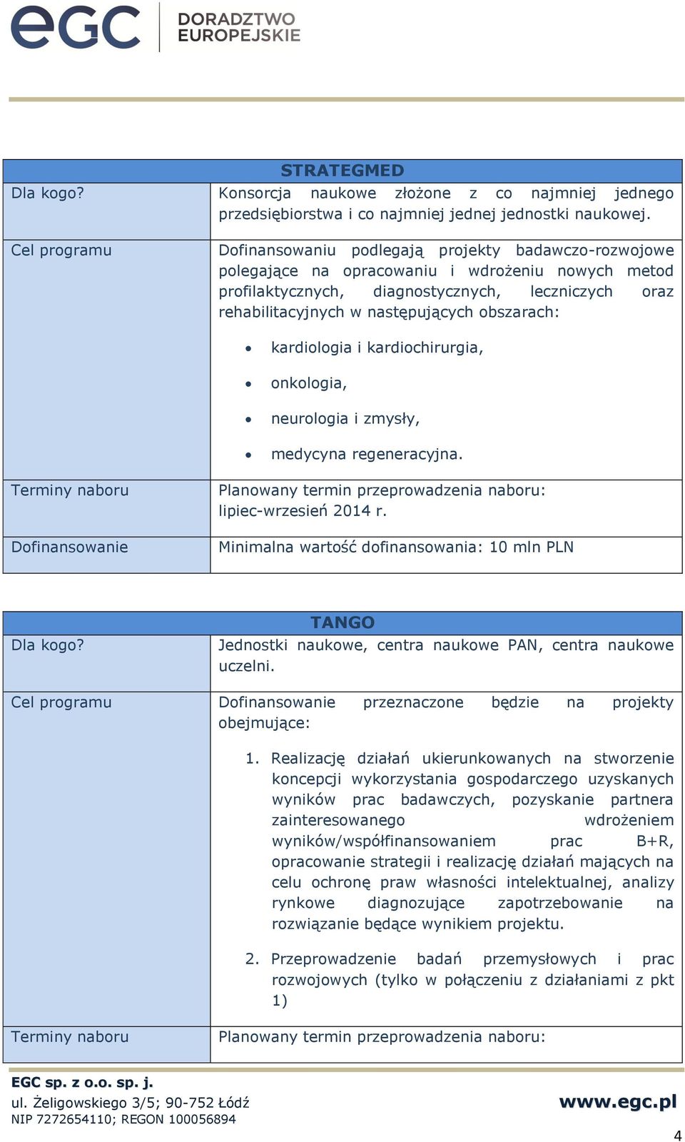 obszarach: kardiologia i kardiochirurgia, onkologia, neurologia i zmysły, medycyna regeneracyjna. Terminy naboru Planowany termin przeprowadzenia naboru: lipiec-wrzesień 2014 r.