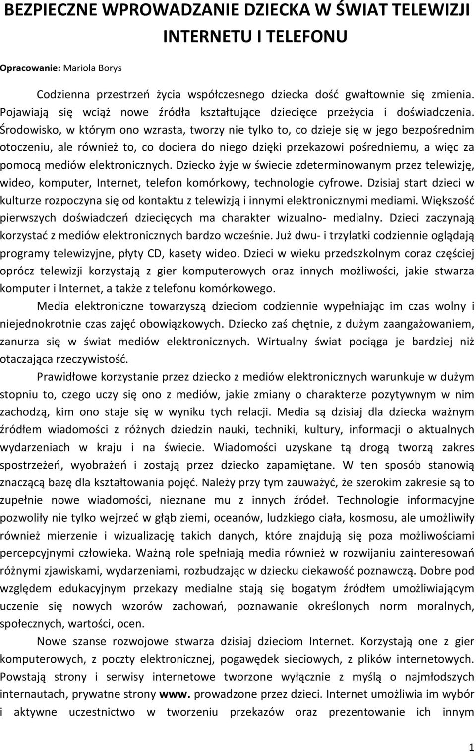 Środowisko, w którym ono wzrasta, tworzy nie tylko to, co dzieje się w jego bezpośrednim otoczeniu, ale również to, co dociera do niego dzięki przekazowi pośredniemu, a więc za pomocą mediów