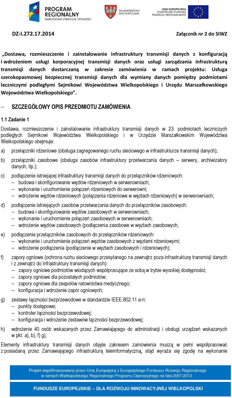 Urzędu Marszałkowskiego Województwa Wielkopolskiego. SZCZEGÓŁOWY OPIS PRZEDMIOTU ZAMÓWIENIA 1.1 Zadanie 1 Dostawa, rozmieszczenie i zainstalowanie infrastruktury transmisji danych w 23.