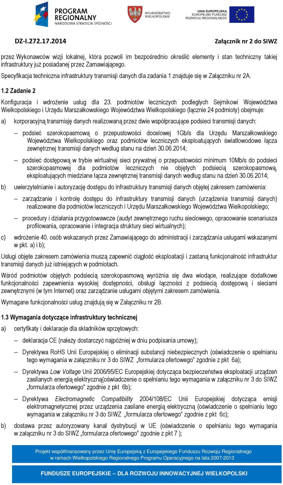 podmiotów leczniczych podległych Sejmikowi Województwa Wielkopolskiego i Urzędu Marszałkowskiego Województwa Wielkopolskiego (łącznie 24 podmioty) obejmuje: a) korporacyjną transmisję danych