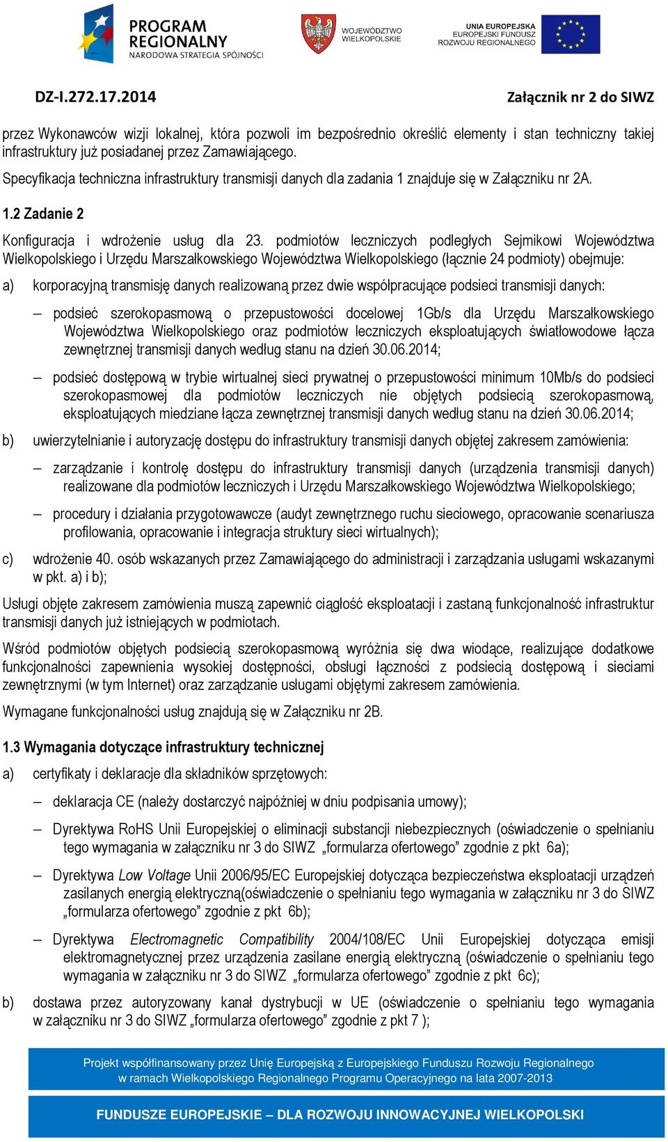 podmiotów leczniczych podległych Sejmikowi Województwa Wielkopolskiego i Urzędu Marszałkowskiego Województwa Wielkopolskiego (łącznie 24 podmioty) obejmuje: a) korporacyjną transmisję danych