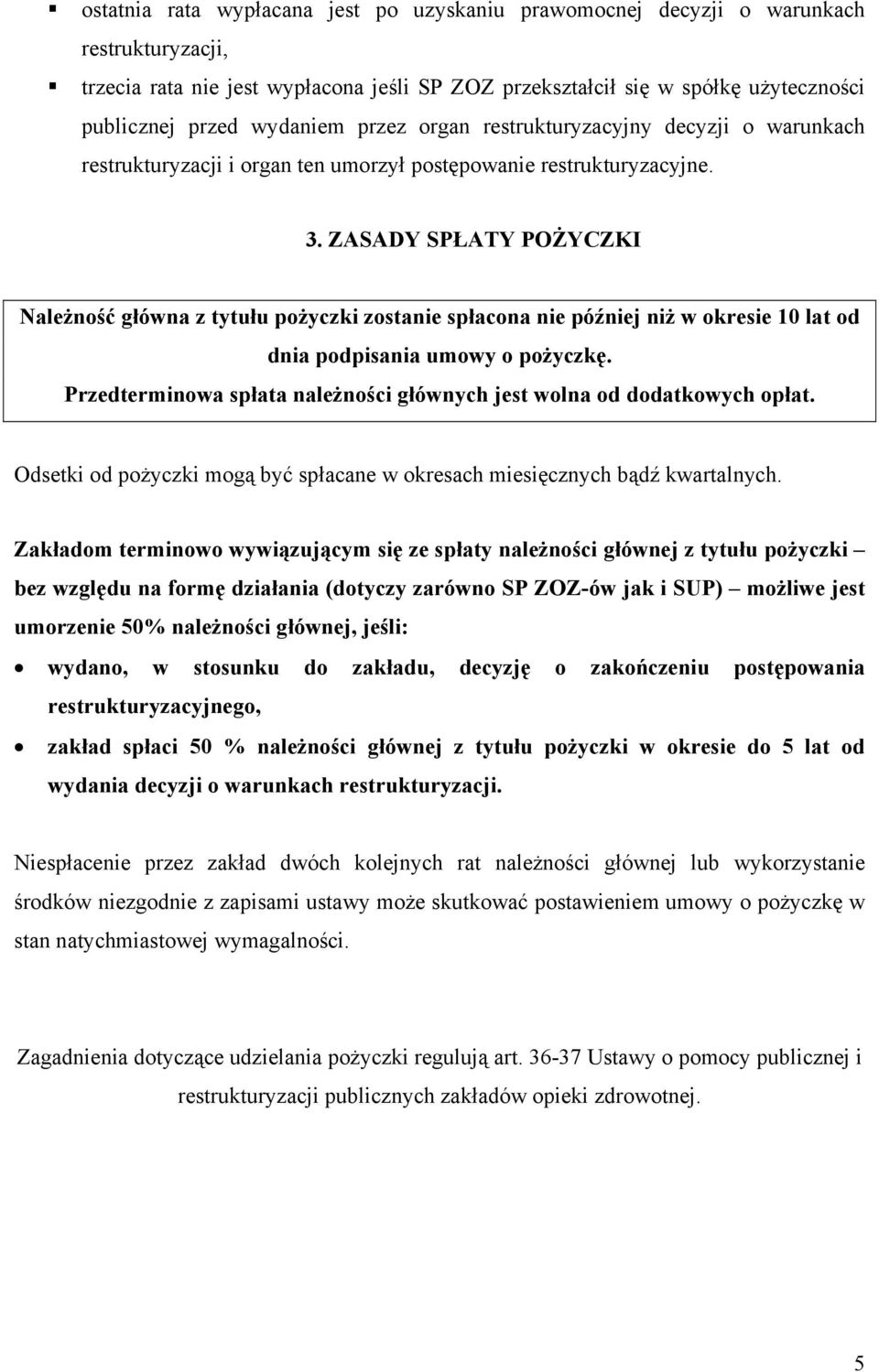 ZASADY SPŁATY POŻYCZKI Należność główna z tytułu pożyczki zostanie spłacona nie później niż w okresie 10 lat od dnia podpisania umowy o pożyczkę.