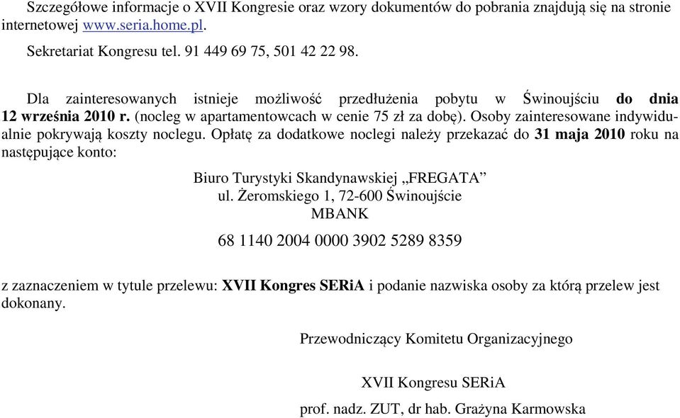 Osoby zainteresowane indywidualnie pokrywają koszty noclegu. Opłatę za dodatkowe noclegi należy przekazać do 31 maja 2010 roku na następujące konto: Biuro Turystyki Skandynawskiej FREGATA ul.