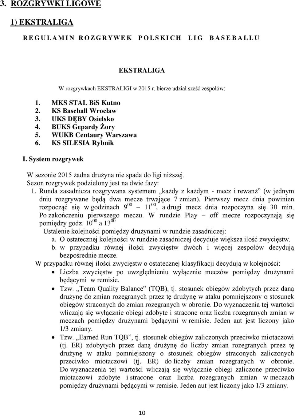 System rozgrywek W sezonie 2015 żadna drużyna nie spada do ligi niższej. Sezon rozgrywek podzielony jest na dwie fazy: 1.
