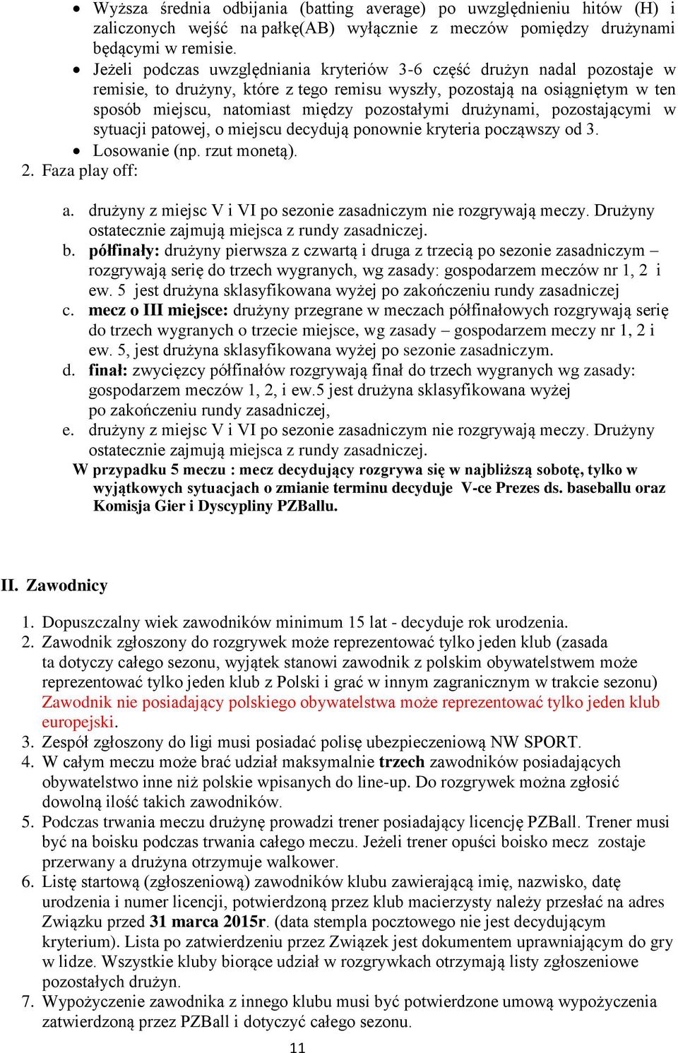 drużynami, pozostającymi w sytuacji patowej, o miejscu decydują ponownie kryteria począwszy od 3. Losowanie (np. rzut monetą). 2. Faza play off: a.