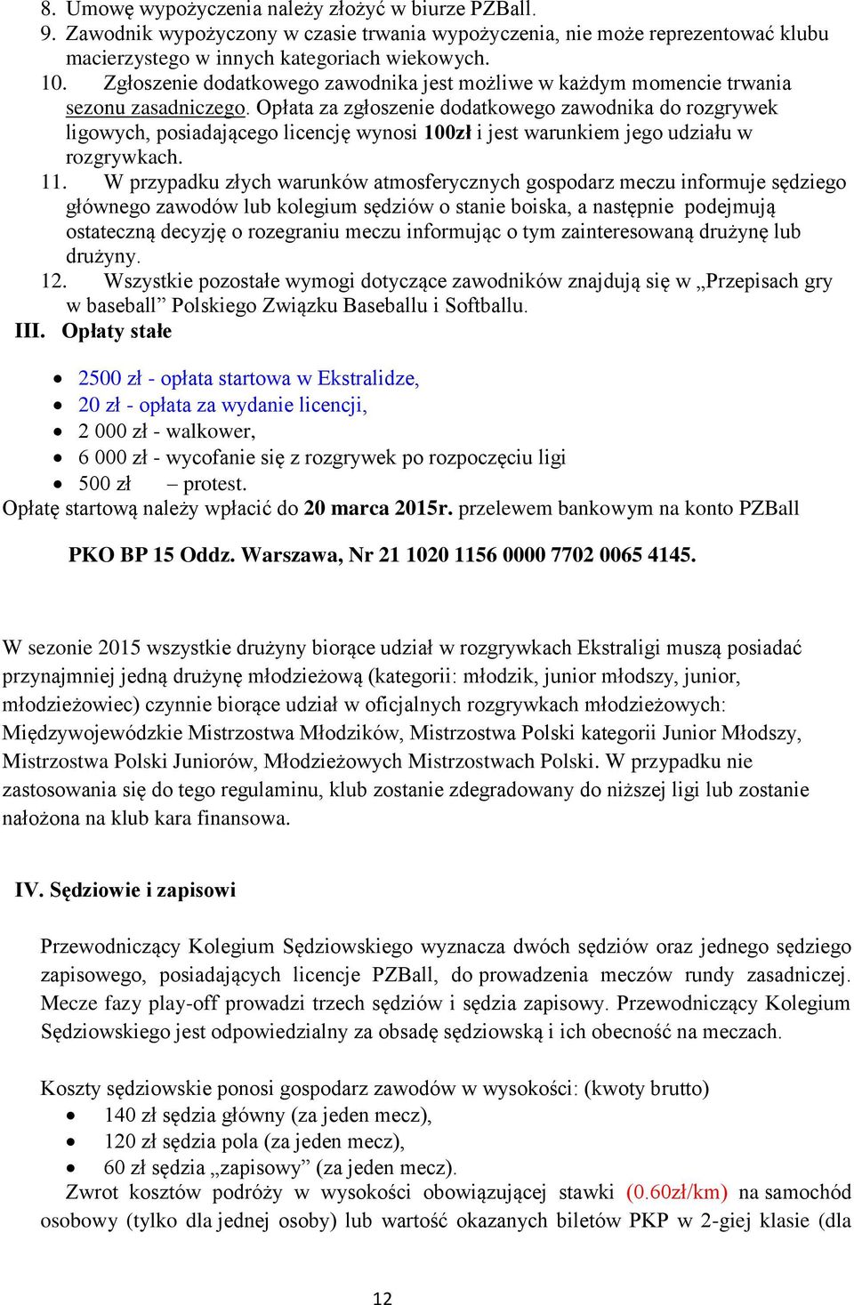 Opłata za zgłoszenie dodatkowego zawodnika do rozgrywek ligowych, posiadającego licencję wynosi 100zł i jest warunkiem jego udziału w rozgrywkach. 11.
