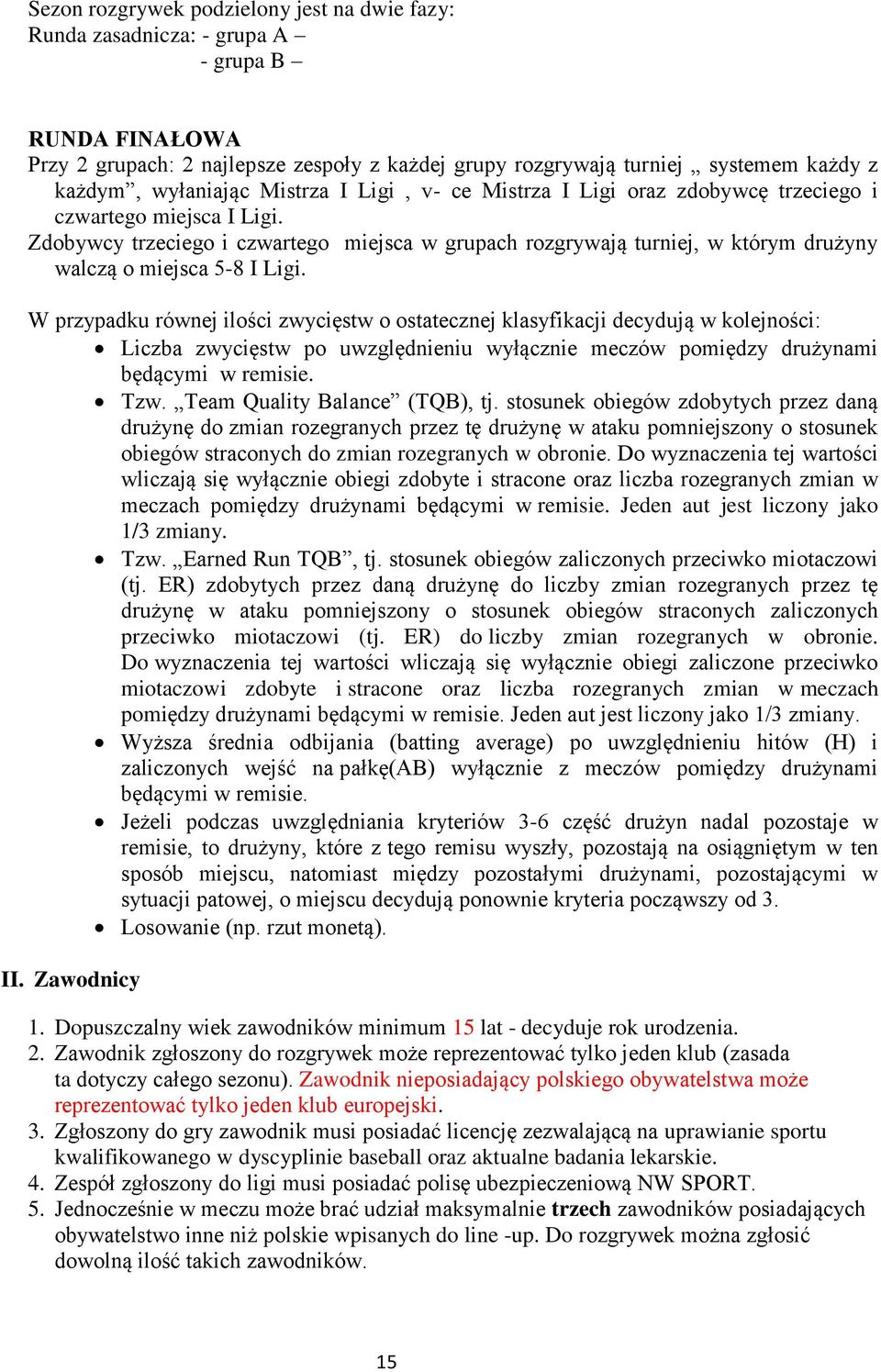 Zdobywcy trzeciego i czwartego miejsca w grupach rozgrywają turniej, w którym drużyny walczą o miejsca 5-8 I Ligi.