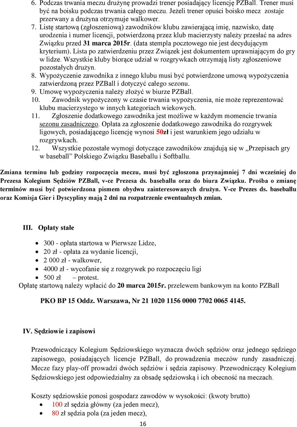 Listę startową (zgłoszeniową) zawodników klubu zawierającą imię, nazwisko, datę urodzenia i numer licencji, potwierdzoną przez klub macierzysty należy przesłać na adres Związku przed 31 marca 2015r.