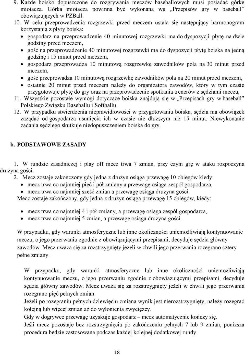 godziny przed meczem, gość na przeprowadzenie 40 minutowej rozgrzewki ma do dyspozycji płytę boiska na jedną godzinę i 15 minut przed meczem, gospodarz przeprowadza 10 minutową rozgrzewkę zawodników