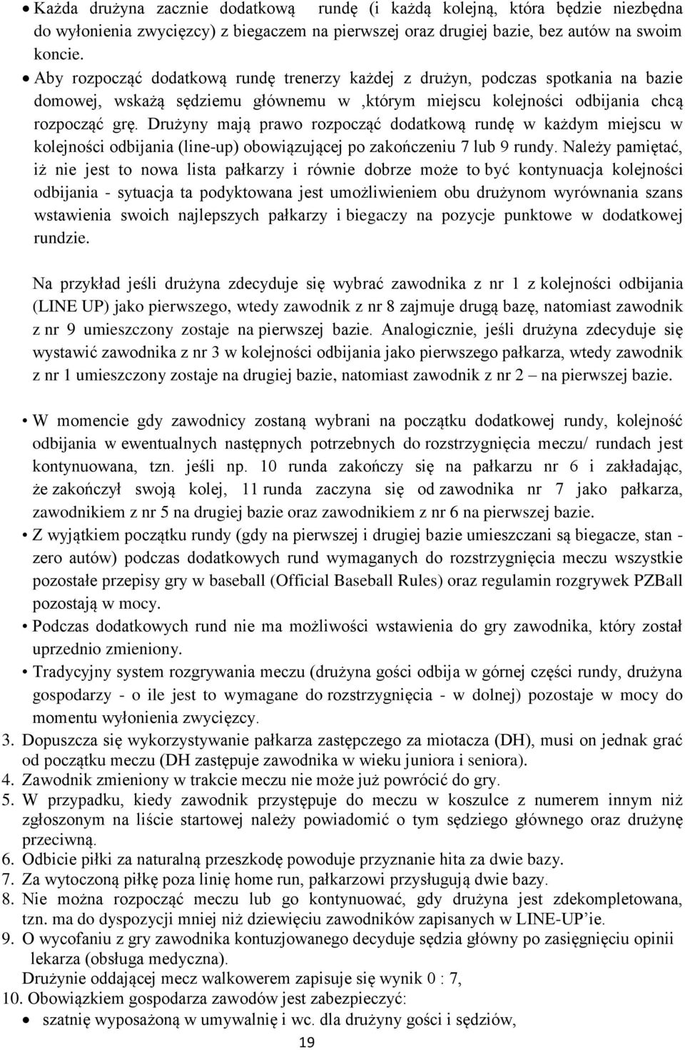 Drużyny mają prawo rozpocząć dodatkową rundę w każdym miejscu w kolejności odbijania (line-up) obowiązującej po zakończeniu 7 lub 9 rundy.