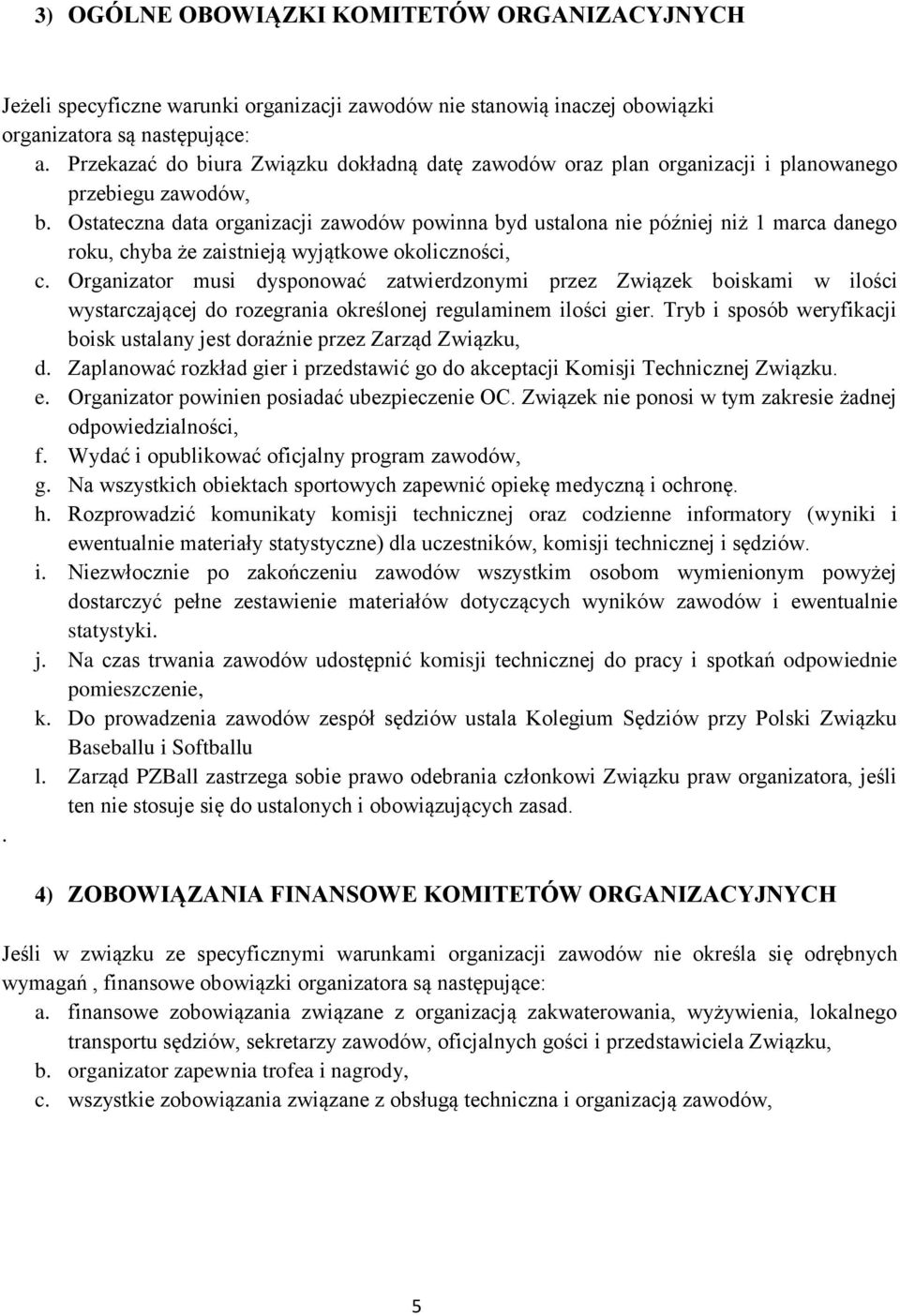 Ostateczna data organizacji zawodów powinna byd ustalona nie później niż 1 marca danego roku, chyba że zaistnieją wyjątkowe okoliczności, c.