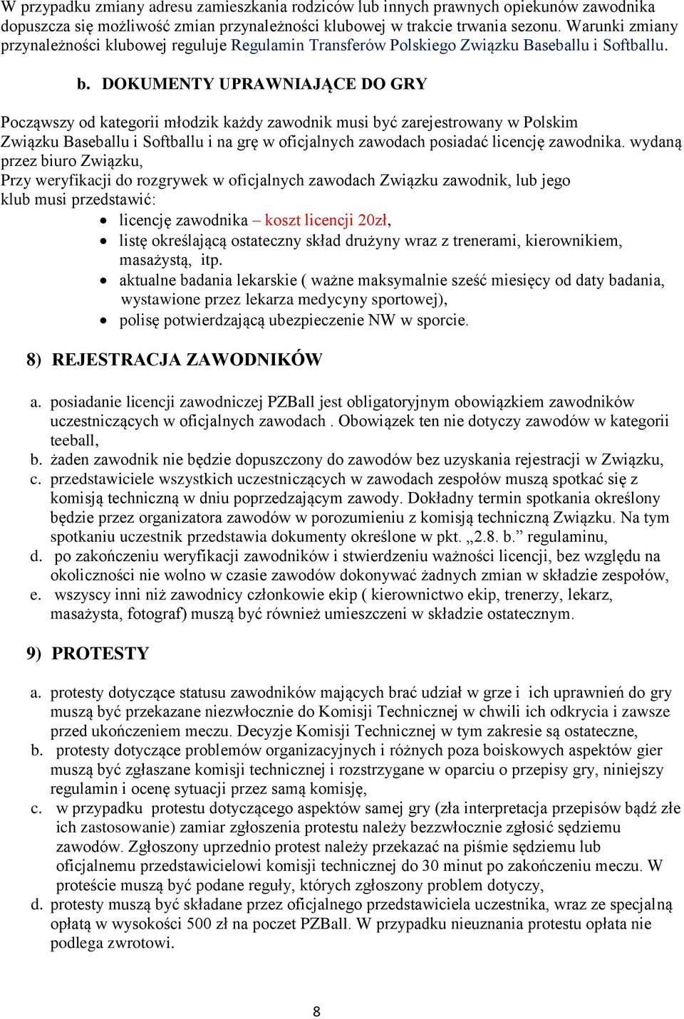 DOKUMENTY UPRAWNIAJĄCE DO GRY Począwszy od kategorii młodzik każdy zawodnik musi być zarejestrowany w Polskim Związku Baseballu i Softballu i na grę w oficjalnych zawodach posiadać licencję zawodnika.