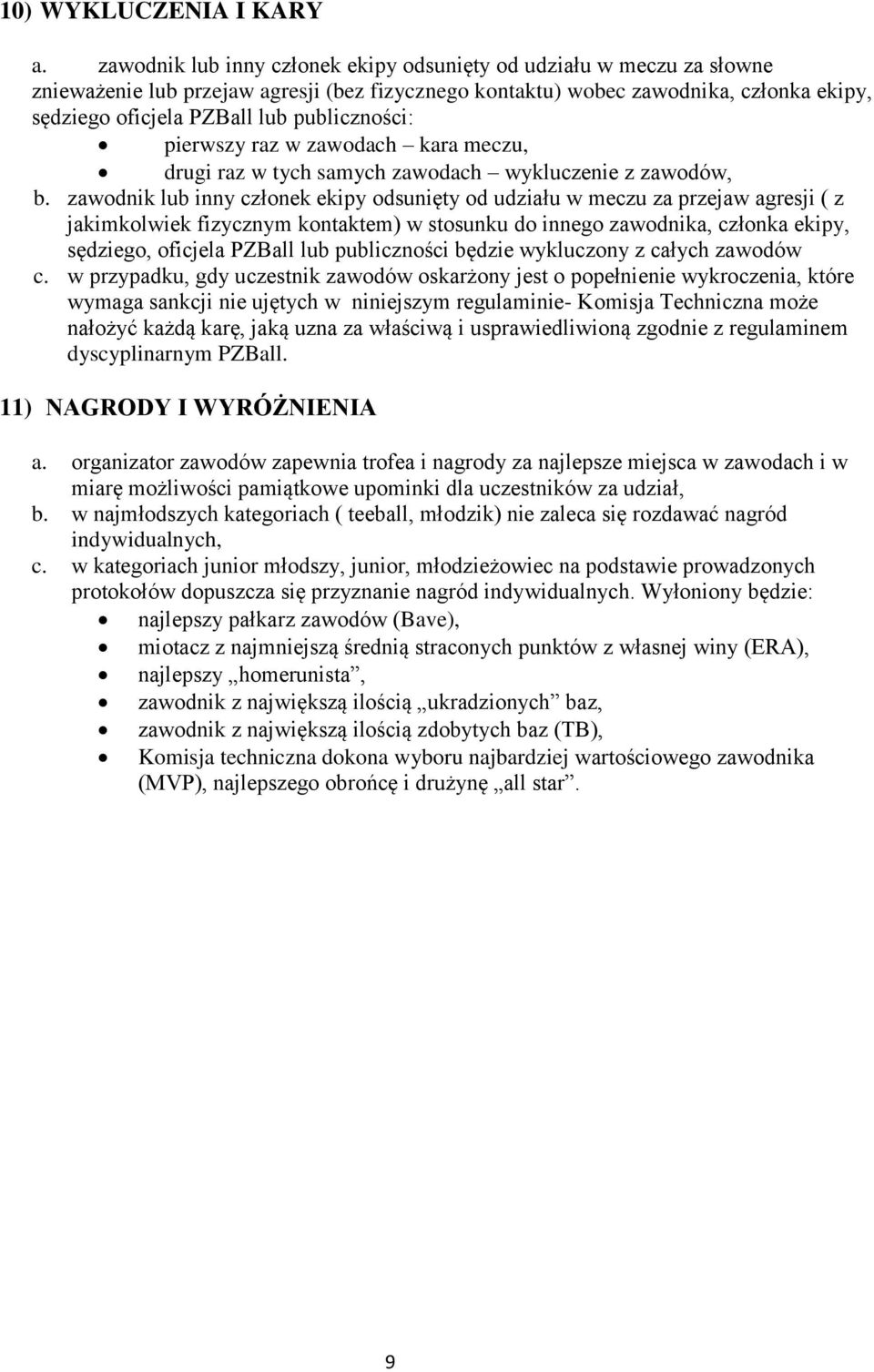 publiczności: pierwszy raz w zawodach kara meczu, drugi raz w tych samych zawodach wykluczenie z zawodów, b.