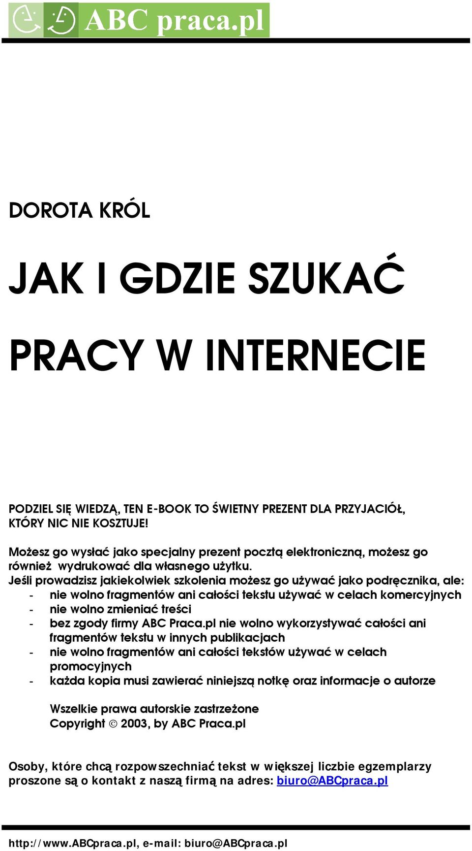 Jeśli prowadzisz jakiekolwiek szkolenia możesz go używać jako podręcznika, ale: - nie wolno fragmentów ani całości tekstu używać w celach komercyjnych - nie wolno zmieniać treści - bez zgody firmy