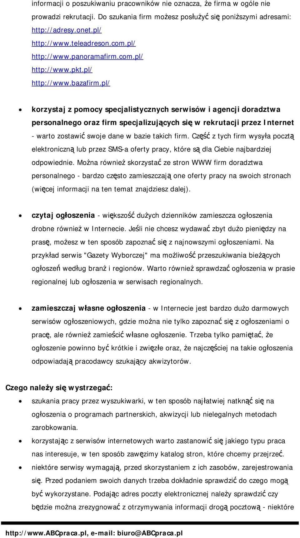 pl/ korzystaj z pomocy specjalistycznych serwisów i agencji doradztwa personalnego oraz firm specjalizujących się w rekrutacji przez Internet - warto zostawić swoje dane w bazie takich firm.