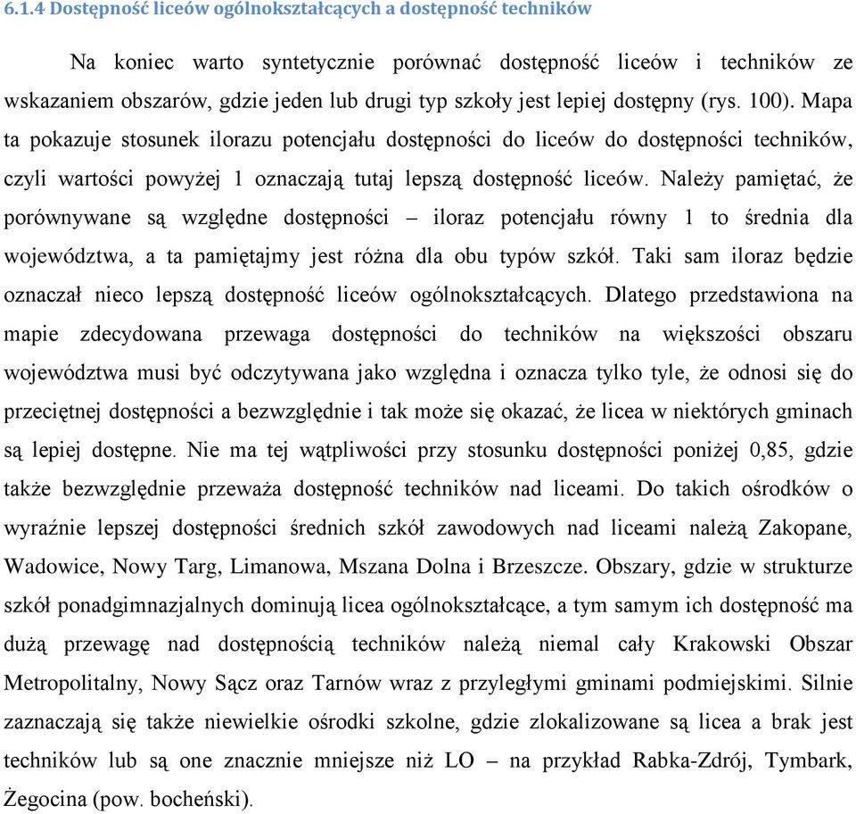 Należy pamiętać, że porównywane są względne dostępności iloraz potencjału równy 1 to średnia dla województwa, a ta pamiętajmy jest różna dla obu typów szkół.