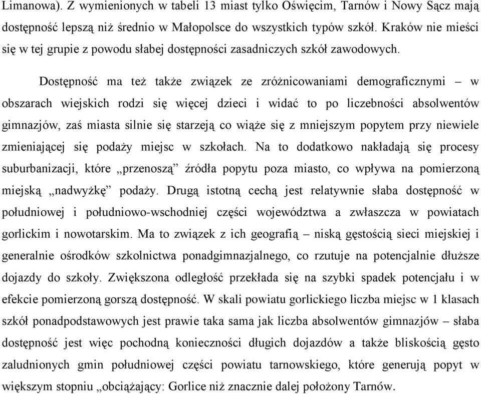 Dostępność ma też także związek ze zróżnicowaniami demograficznymi w obszarach wiejskich rodzi się więcej dzieci i widać to po liczebności absolwentów gimnazjów, zaś miasta silnie się starzeją co