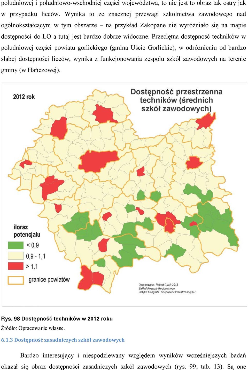 Przeciętna dostępność techników w południowej części powiatu gorlickiego (gmina Uście Gorlickie), w odróżnieniu od bardzo słabej dostępności liceów, wynika z funkcjonowania zespołu szkół