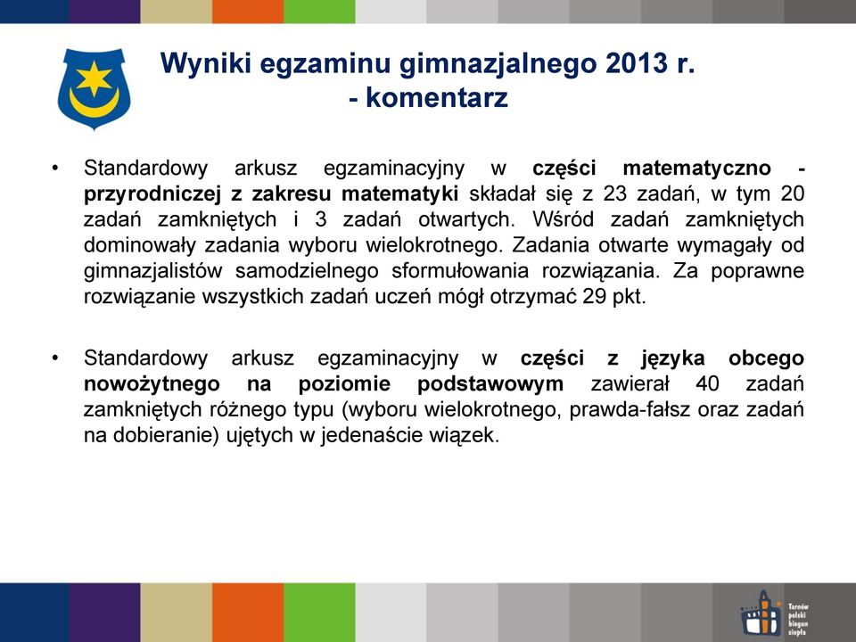 otwartych. Wśród zadań zamkniętych dominowały zadania wyboru wielokrotnego. Zadania otwarte wymagały od gimnazjalistów samodzielnego sformułowania rozwiązania.