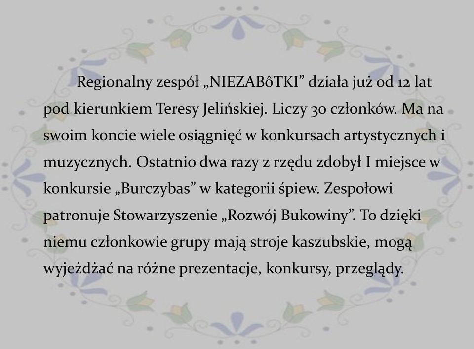 Ostatnio dwa razy z rzędu zdobył I miejsce w konkursie Burczybas w kategorii śpiew.