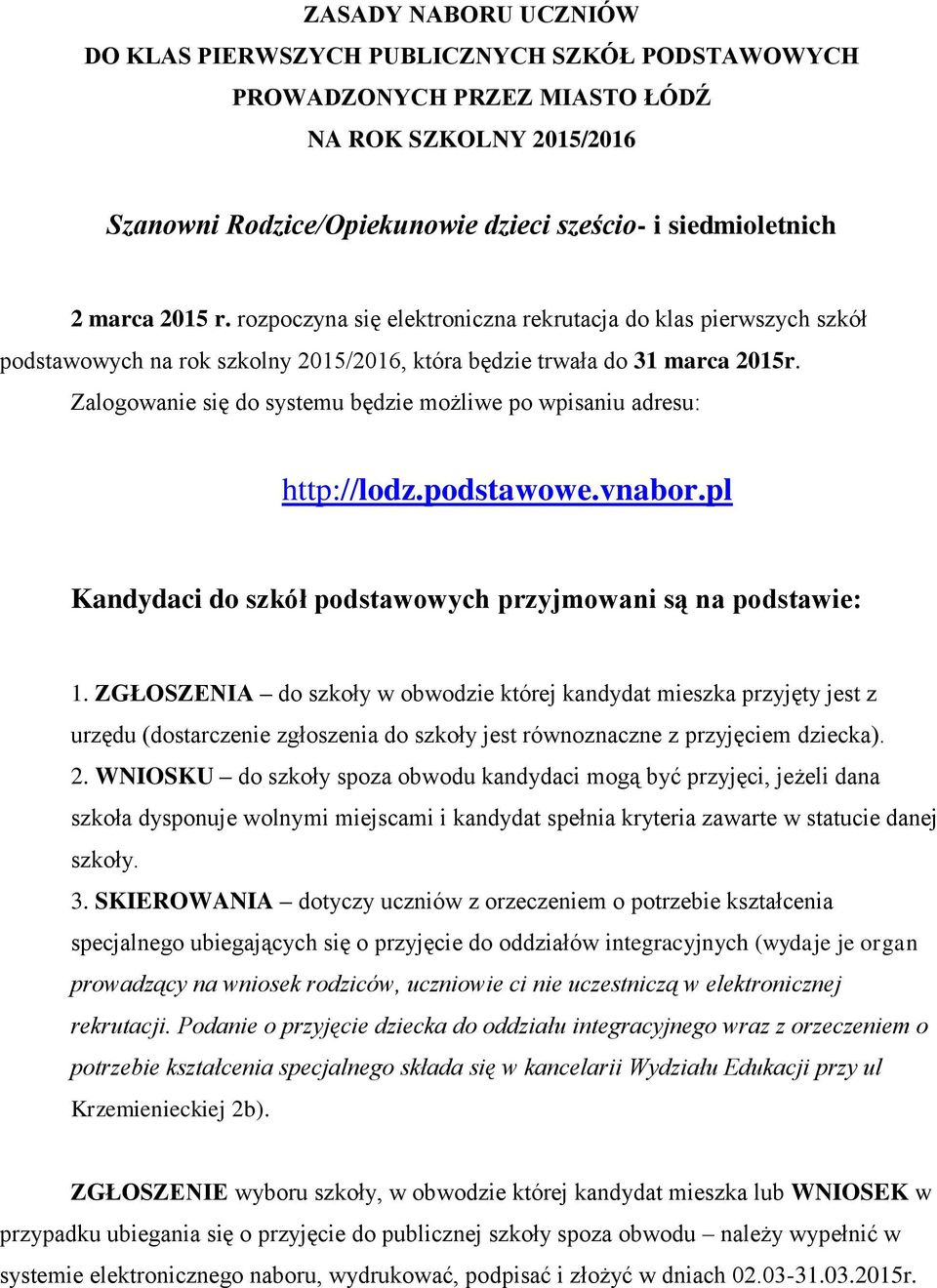 Zalogowanie się do systemu będzie możliwe po wpisaniu adresu: http://lodz.podstawowe.vnabor.pl Kandydaci do szkół podstawowych przyjmowani są na podstawie: 1.