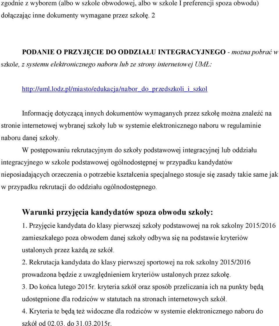 pl/miasto/edukacja/nabor_do_przedszkoli_i_szkol Informację dotyczącą innych dokumentów wymaganych przez szkołę można znaleźć na stronie internetowej wybranej szkoły lub w systemie elektronicznego