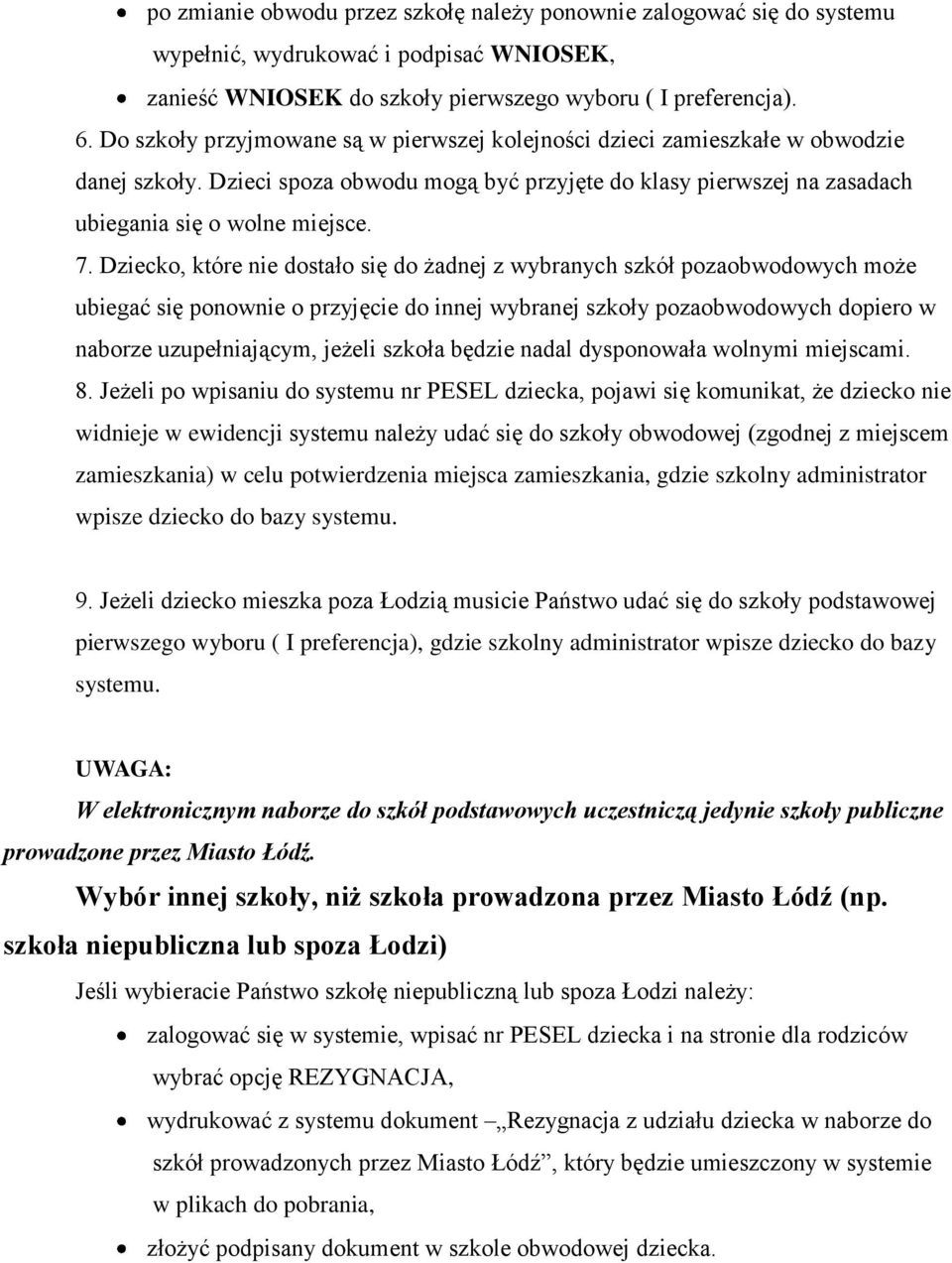 Dziecko, które nie dostało się do żadnej z wybranych szkół pozaobwodowych może ubiegać się ponownie o przyjęcie do innej wybranej szkoły pozaobwodowych dopiero w naborze uzupełniającym, jeżeli szkoła