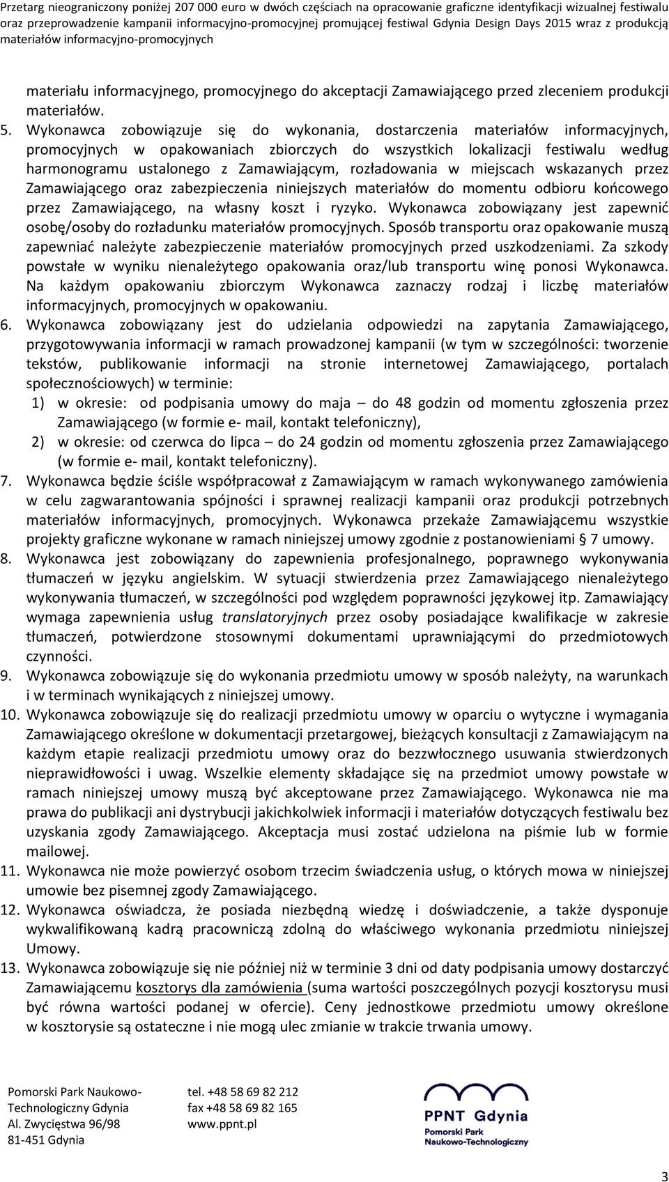Zamawiającym, rozładowania w miejscach wskazanych przez Zamawiającego oraz zabezpieczenia niniejszych materiałów do momentu odbioru końcowego przez Zamawiającego, na własny koszt i ryzyko.