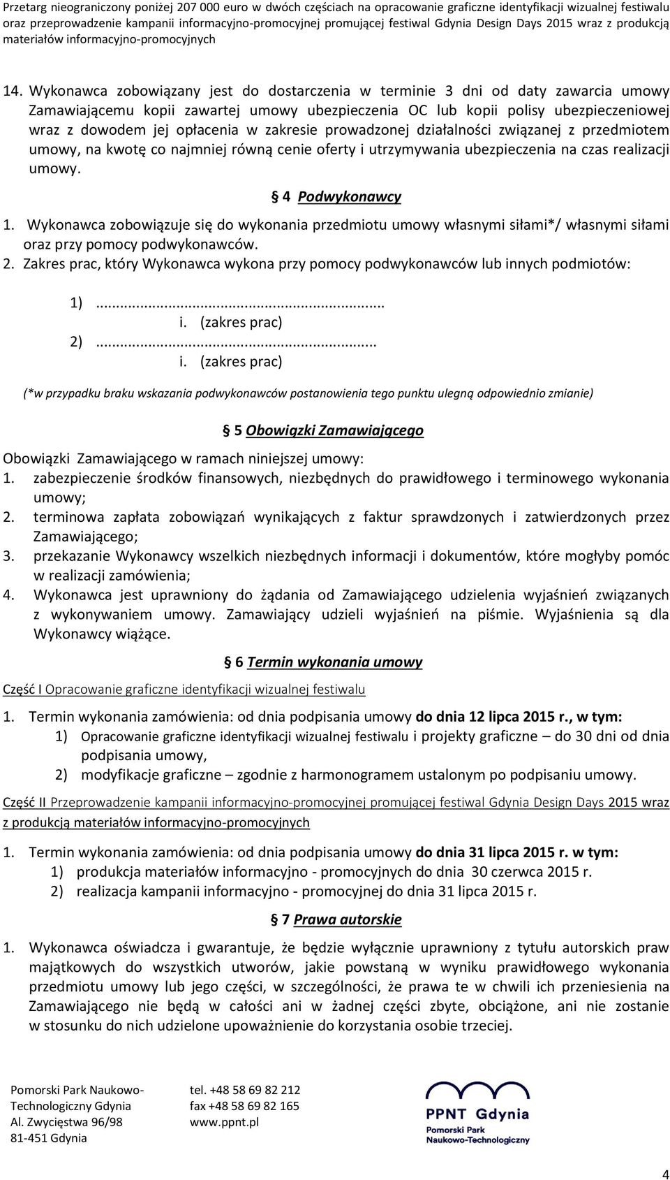 zakresie prowadzonej działalności związanej z przedmiotem umowy, na kwotę co najmniej równą cenie oferty i utrzymywania ubezpieczenia na czas realizacji umowy. 4 Podwykonawcy 1.