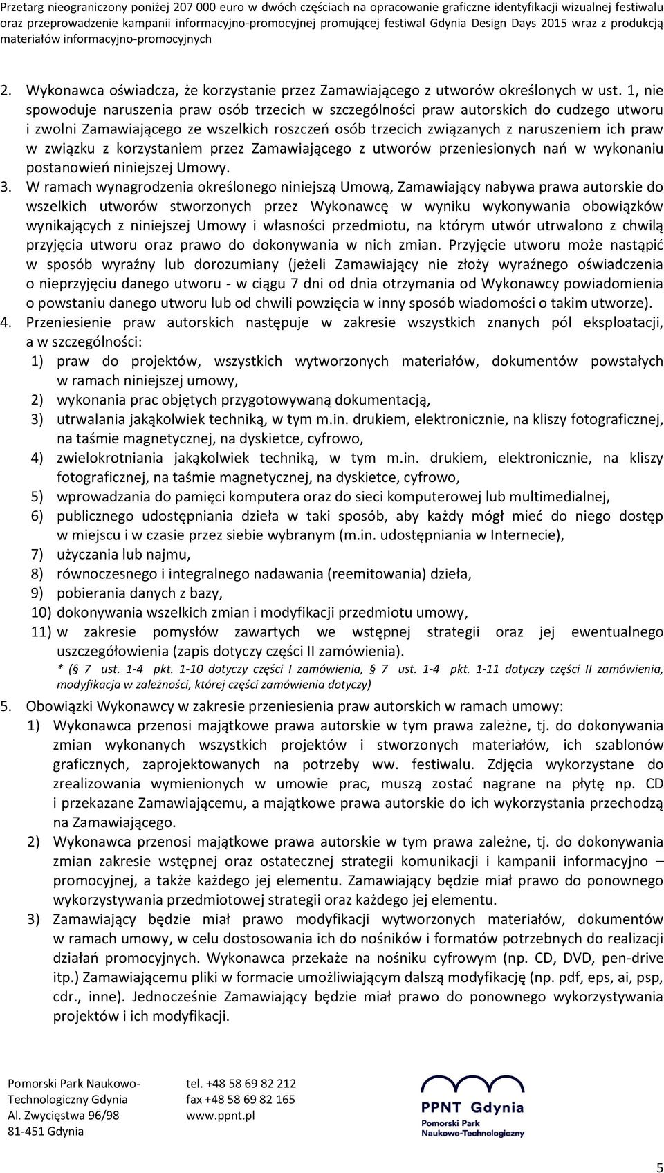 z korzystaniem przez Zamawiającego z utworów przeniesionych nań w wykonaniu postanowień niniejszej Umowy. 3.