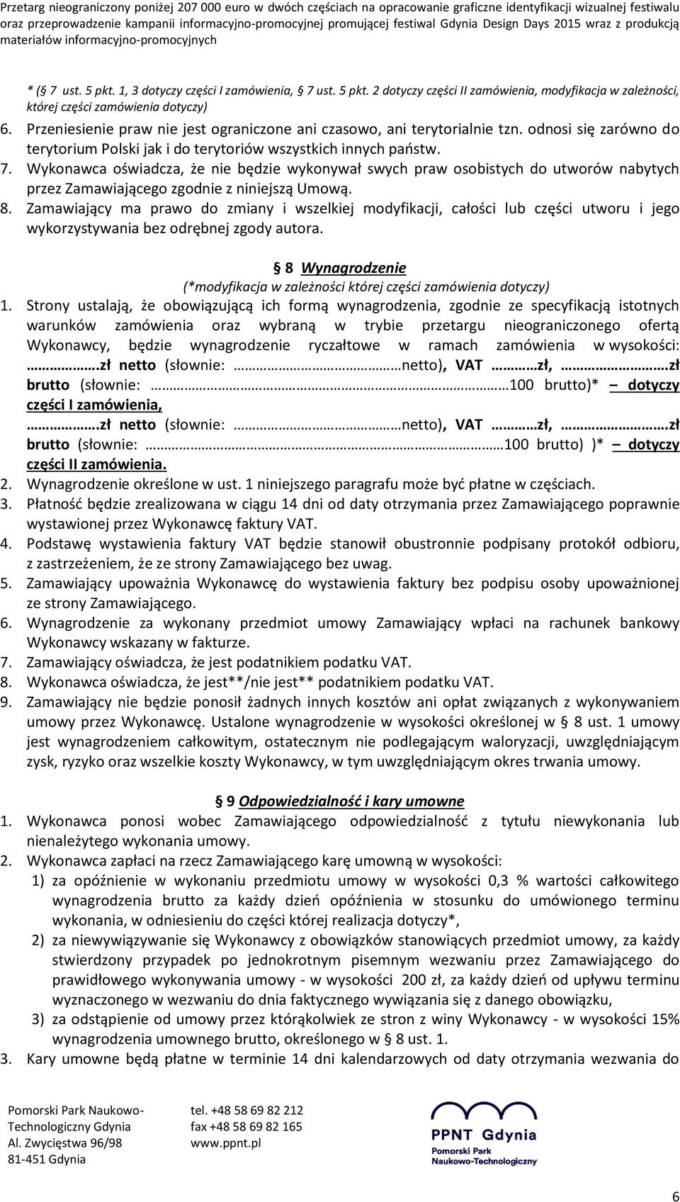 Wykonawca oświadcza, że nie będzie wykonywał swych praw osobistych do utworów nabytych przez Zamawiającego zgodnie z niniejszą Umową. 8.
