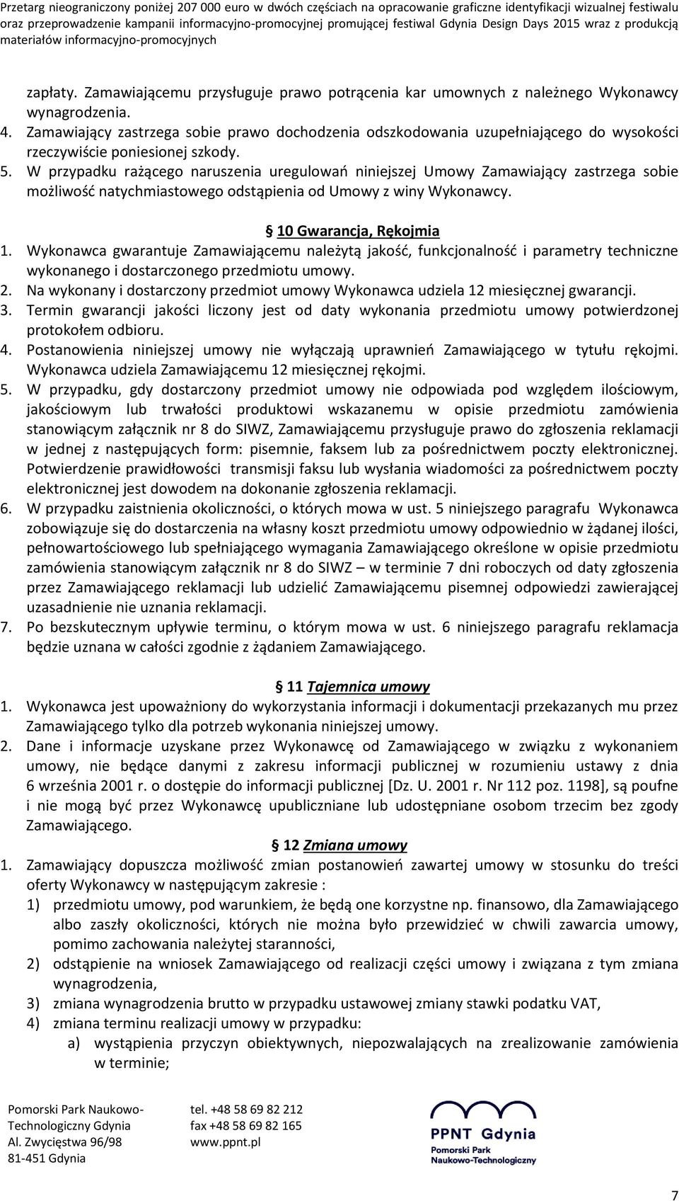 W przypadku rażącego naruszenia uregulowań niniejszej Umowy Zamawiający zastrzega sobie możliwość natychmiastowego odstąpienia od Umowy z winy Wykonawcy. 10 Gwarancja, Rękojmia 1.