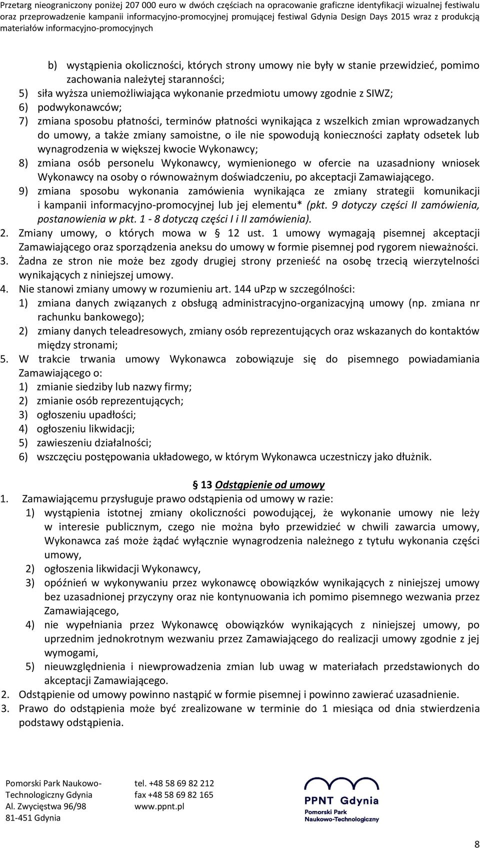 wynagrodzenia w większej kwocie Wykonawcy; 8) zmiana osób personelu Wykonawcy, wymienionego w ofercie na uzasadniony wniosek Wykonawcy na osoby o równoważnym doświadczeniu, po akceptacji