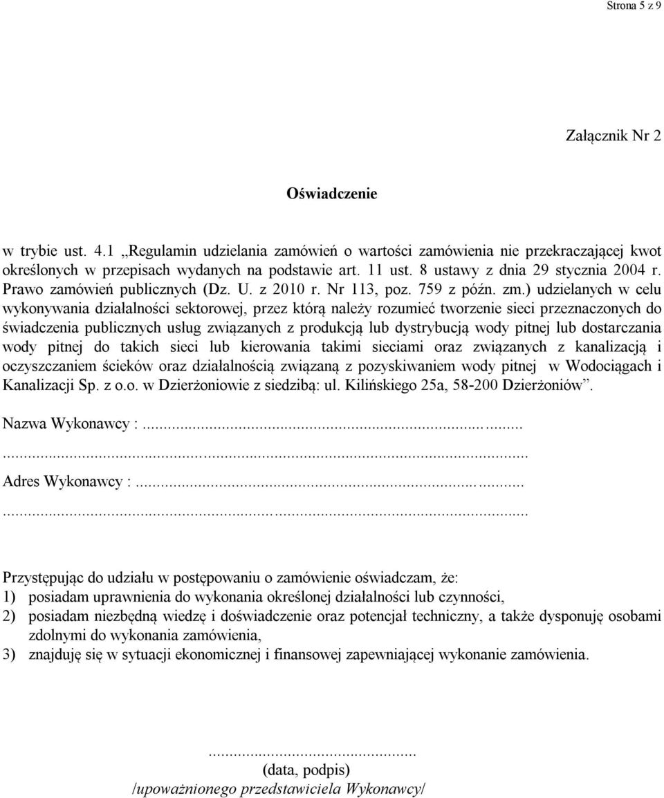 ) udzielanych w celu wykonywania działalności sektorowej, przez którą należy rozumieć tworzenie sieci przeznaczonych do świadczenia publicznych usług związanych z produkcją lub dystrybucją wody