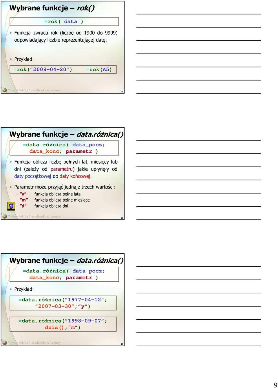 róŝnica( data_pocz; data_konc; parametr ) Funkcja oblicza liczbę pełnych lat, miesięcy lub dni (zaleŝy od parametru) jakie upłynęły od daty początkowej do daty