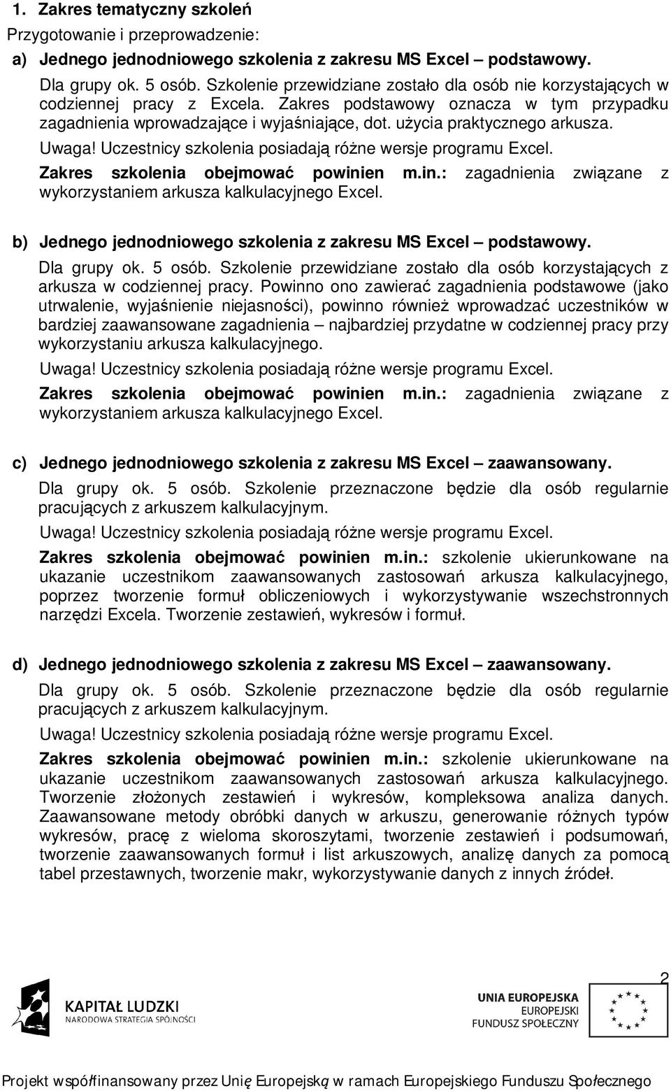 u ycia praktycznego arkusza. Zakres szkolenia obejmowa powinien m.in.: zagadnienia zwi zane z wykorzystaniem arkusza kalkulacyjnego Excel.