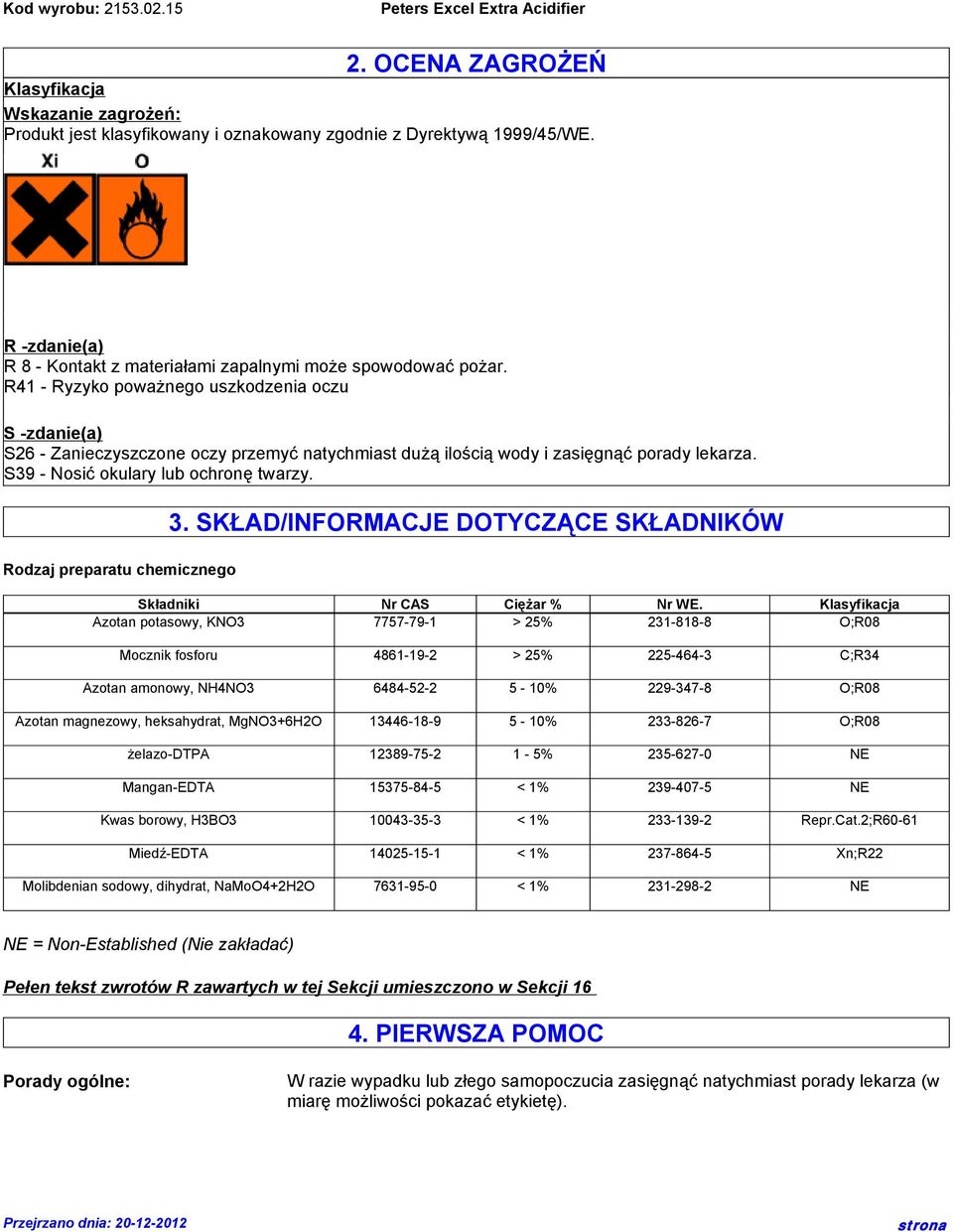 SKŁAD/INFORMACJE DOTYCZĄCE SKŁADNIKÓW Rodzaj preparatu chemicznego Składniki Nr CAS Ciężar % Nr WE.