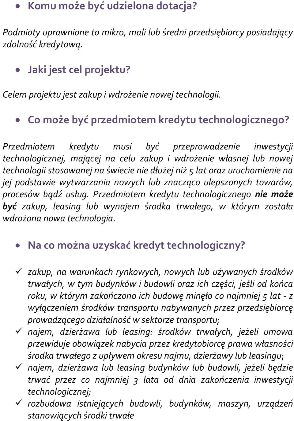 Przedmiotem kredytu musi być przeprowadzenie inwestycji technologicznej, mającej na celu zakup i wdrożenie własnej lub nowej technologii stosowanej na świecie nie dłużej niż 5 lat oraz uruchomienie