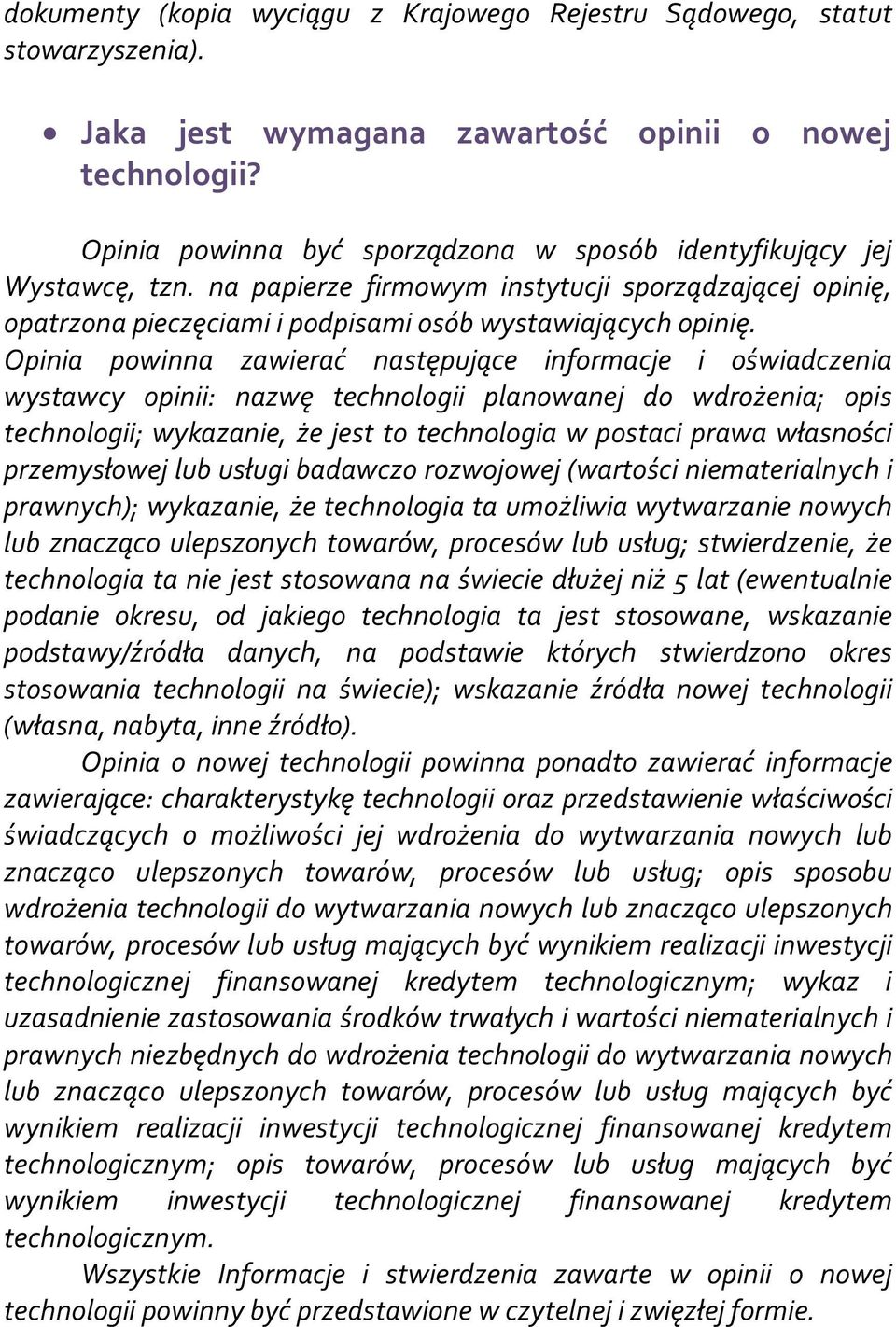 Opinia powinna zawierać następujące informacje i oświadczenia wystawcy opinii: nazwę technologii planowanej do wdrożenia; opis technologii; wykazanie, że jest to technologia w postaci prawa własności