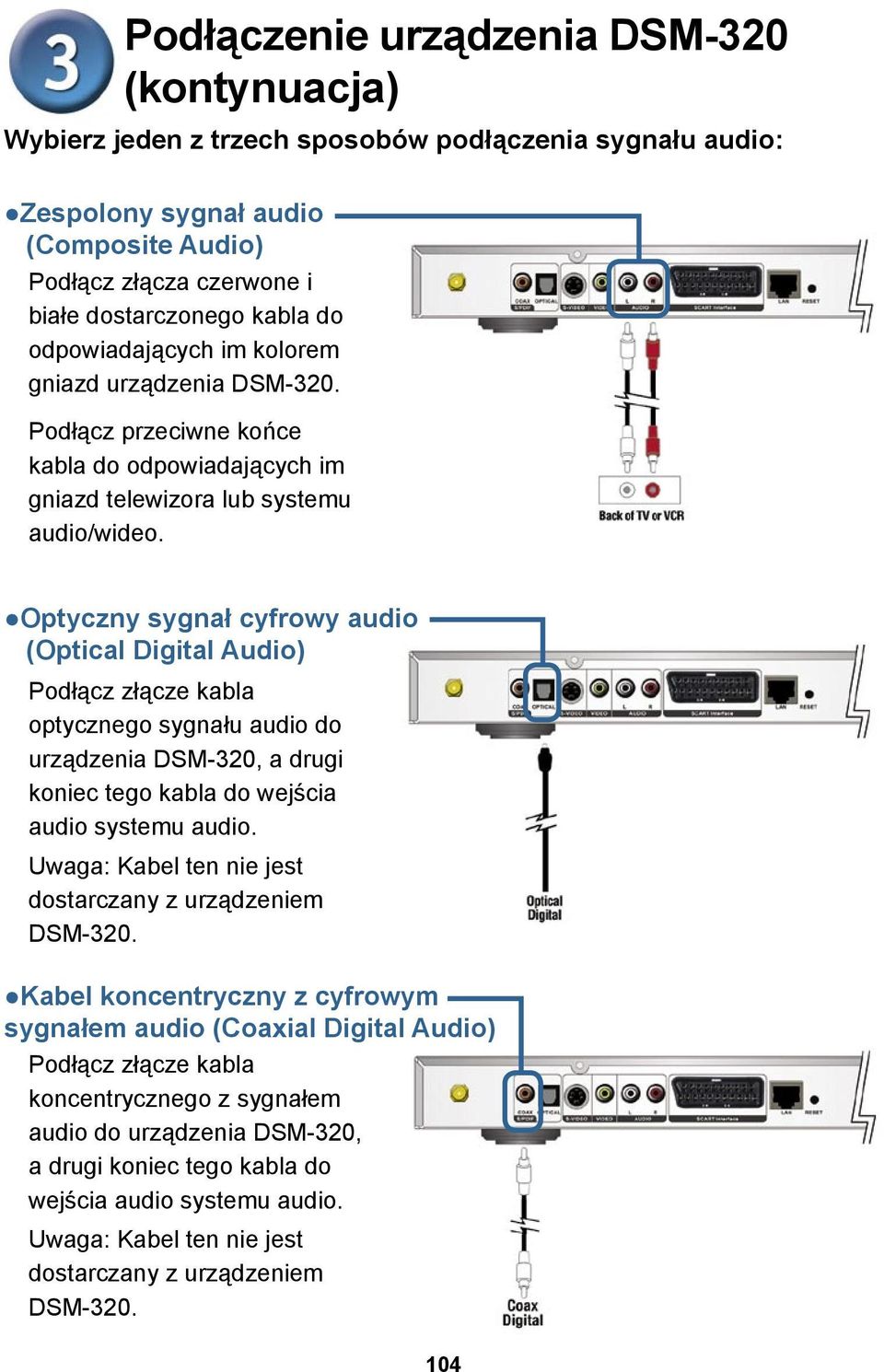 Optyczny sygnał cyfrowy audio (Optical Digital Audio) Podłącz złącze kabla optycznego sygnału audio do urządzenia DSM-320, a drugi koniec tego kabla do wejścia audio systemu audio.