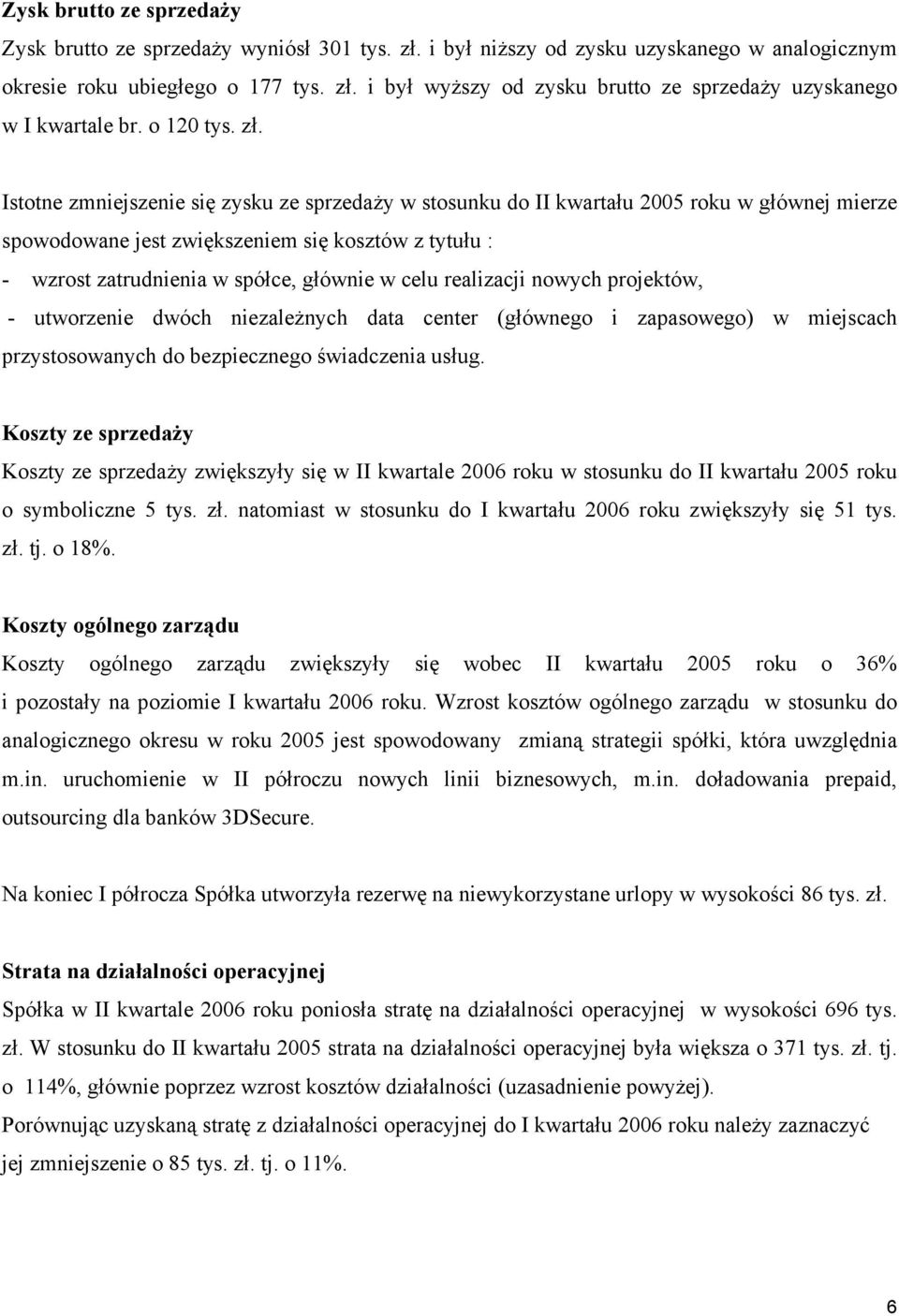 Istotne zmniejszenie się zysku ze sprzedaży w stosunku do II kwartału 2005 roku w głównej mierze spowodowane jest zwiększeniem się kosztów z tytułu : - wzrost zatrudnienia w spółce, głównie w celu